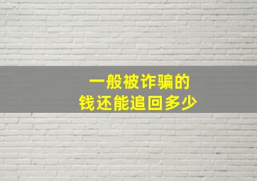 一般被诈骗的钱还能追回多少