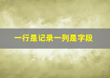 一行是记录一列是字段