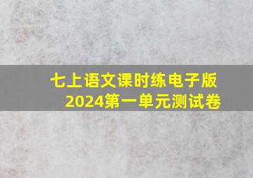 七上语文课时练电子版2024第一单元测试卷