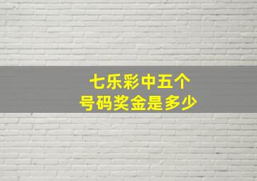 七乐彩中五个号码奖金是多少