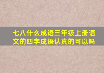 七八什么成语三年级上册语文的四字成语认真的可以吗