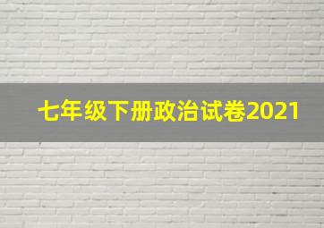 七年级下册政治试卷2021