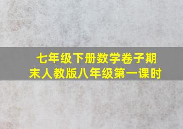 七年级下册数学卷子期末人教版八年级第一课时