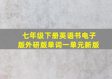 七年级下册英语书电子版外研版单词一单元新版