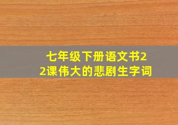 七年级下册语文书22课伟大的悲剧生字词