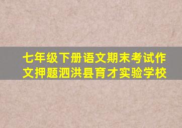 七年级下册语文期末考试作文押题泗洪县育才实验学校