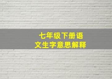 七年级下册语文生字意思解释