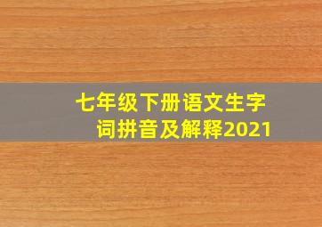 七年级下册语文生字词拼音及解释2021