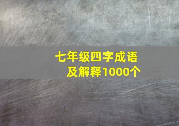 七年级四字成语及解释1000个