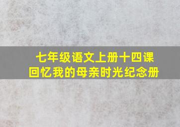 七年级语文上册十四课回忆我的母亲时光纪念册