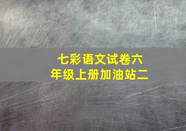 七彩语文试卷六年级上册加油站二