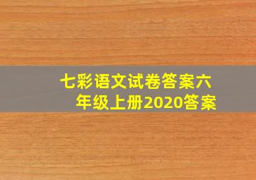 七彩语文试卷答案六年级上册2020答案