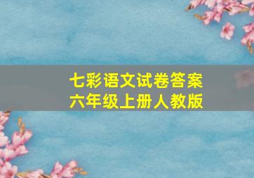 七彩语文试卷答案六年级上册人教版