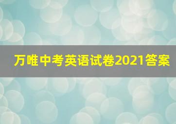 万唯中考英语试卷2021答案