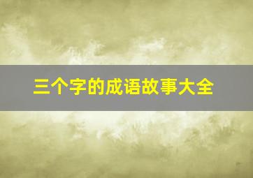 三个字的成语故事大全