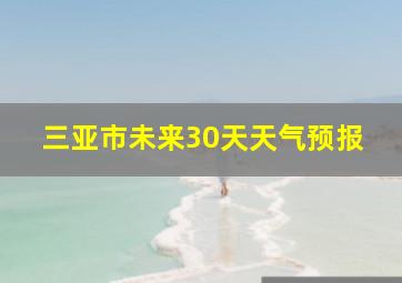 三亚市未来30天天气预报