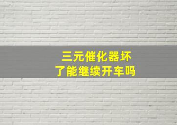 三元催化器坏了能继续开车吗