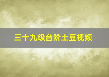 三十九级台阶土豆视频