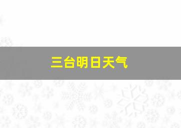 三台明日天气