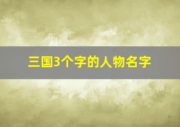 三国3个字的人物名字