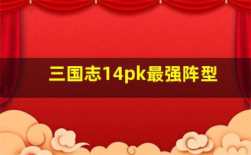 三国志14pk最强阵型