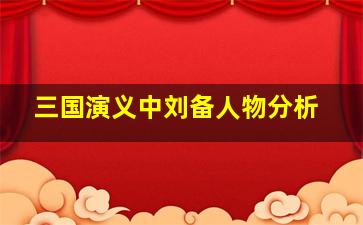 三国演义中刘备人物分析