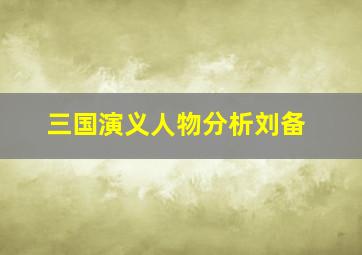 三国演义人物分析刘备