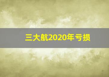 三大航2020年亏损