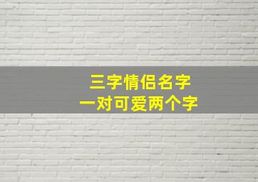 三字情侣名字一对可爱两个字