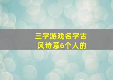 三字游戏名字古风诗意6个人的