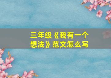 三年级《我有一个想法》范文怎么写