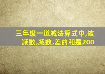 三年级一道减法算式中,被减数,减数,差的和是200