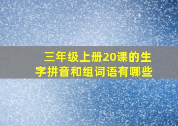 三年级上册20课的生字拼音和组词语有哪些