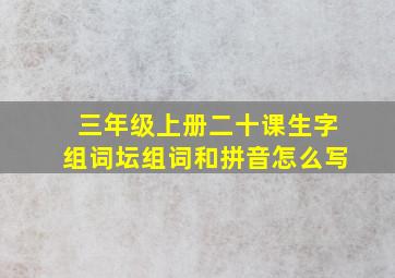 三年级上册二十课生字组词坛组词和拼音怎么写