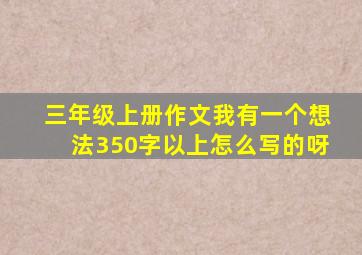 三年级上册作文我有一个想法350字以上怎么写的呀