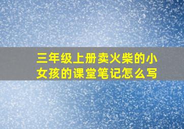 三年级上册卖火柴的小女孩的课堂笔记怎么写