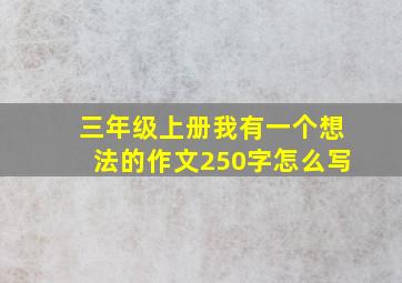 三年级上册我有一个想法的作文250字怎么写