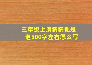 三年级上册猜猜他是谁500字左右怎么写