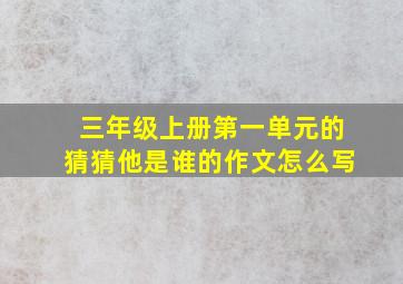 三年级上册第一单元的猜猜他是谁的作文怎么写