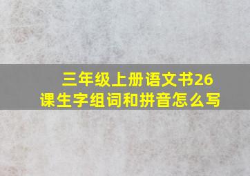 三年级上册语文书26课生字组词和拼音怎么写