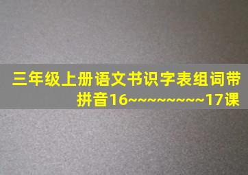 三年级上册语文书识字表组词带拼音16~~~~~~~~17课