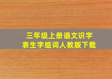 三年级上册语文识字表生字组词人教版下载