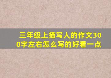 三年级上描写人的作文300字左右怎么写的好看一点