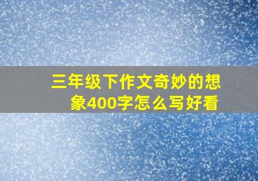 三年级下作文奇妙的想象400字怎么写好看