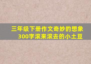 三年级下册作文奇妙的想象300字滚来滚去的小土豆