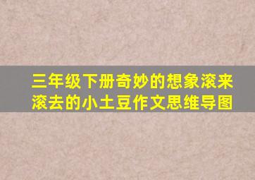 三年级下册奇妙的想象滚来滚去的小土豆作文思维导图