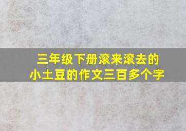 三年级下册滚来滚去的小土豆的作文三百多个字