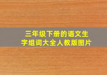 三年级下册的语文生字组词大全人教版图片