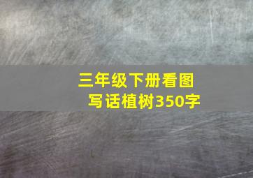 三年级下册看图写话植树350字