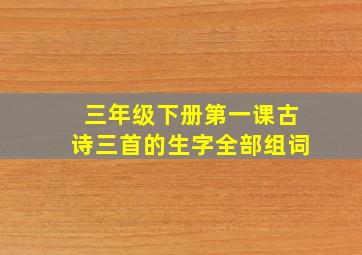 三年级下册第一课古诗三首的生字全部组词